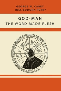 God-Man: the Word Made Flesh by George W. Carey